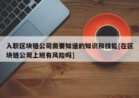 入职区块链公司需要知道的知识和技能[在区块链公司上班有风险吗]