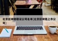 北京区块链取证公司名单[北京区块链上市公司]