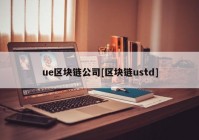 ue区块链公司[区块链ustd]