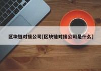 区块链对接公司[区块链对接公司是什么]