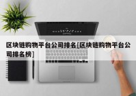 区块链购物平台公司排名[区块链购物平台公司排名榜]