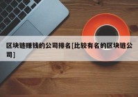 区块链赚钱的公司排名[比较有名的区块链公司]