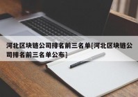 河北区块链公司排名前三名单[河北区块链公司排名前三名单公布]